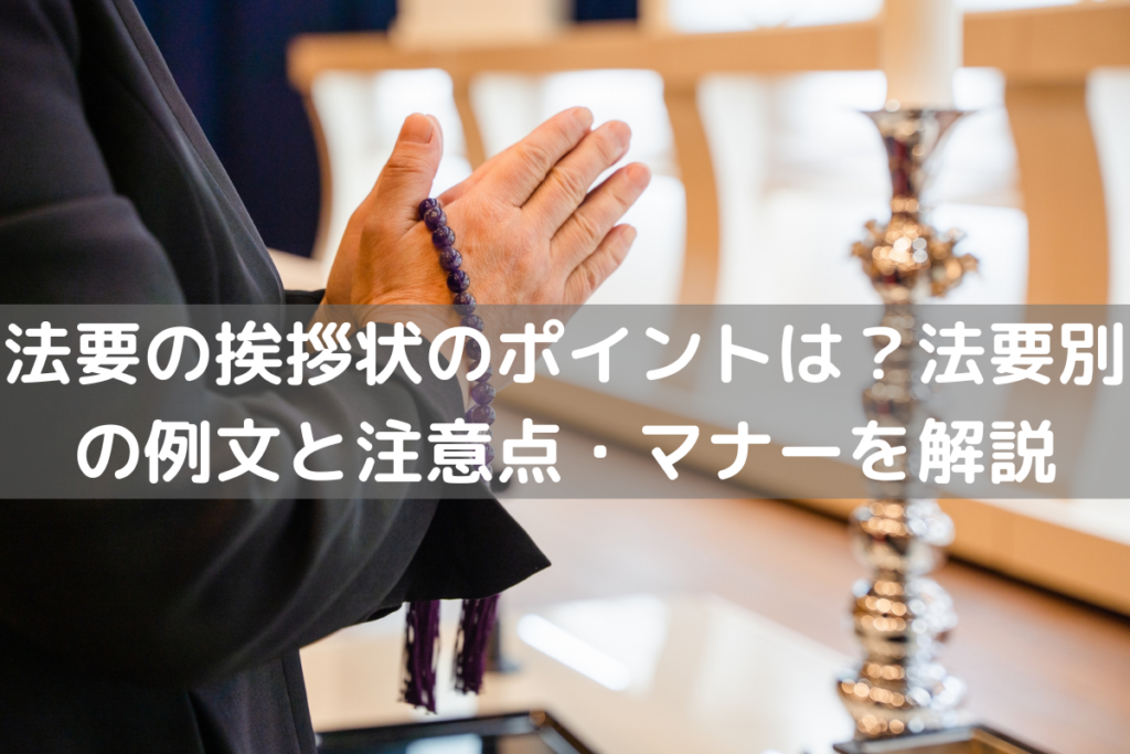 【2024】法要の挨拶状のポイントは？法要別の例文と注意点・マナーをわかりやすく解説